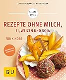 Rezepte ohne Milch, Ei, Weizen und Soja für Kinder (GU Gesund Essen)