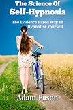 The Science Of Self-Hypnosis: The Evidence Based Way To Hypnotise Y