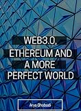 WEB3.0 , ETHEREUM AND A MORE PERFECT WORLD: ( web3.0 , web3.0 guide , web 3.0 investing , ethereum blockchain for beginners , etherscan , ether coin , ... cryptocurrencies Book 134) (English Edition)