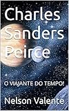 Charles Sanders Peirce : O VIAJANTE DO TEMPO! (Portuguese Edition)