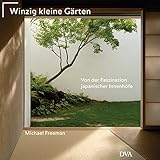 Winzig kleine Gärten: Von der Faszination japanischer Innenhö