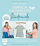 Einfach nachhaltig nähen – Kindermode: Kleidung, Nützliches und Schönes für Kinder nähen – Umweltfreundliche Projekte und praktische Tipps – Für die Größen 110 bis 164 – Mit 2 Schnittmusterbog