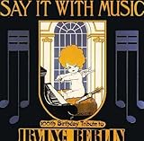 Say It With Music: 100th Birthday Tribute to Irving Berlin by Irving Berlin (2001-11-19)