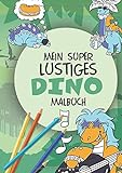 Mein super lustiges Dino Malbuch: 50 super lustige Dinos zum Ausmalen für Kinder ab 4 Jahren! Als Kopiervorlage für PädagogInnen geeignet! (Super lustiges Malen, Band 1)