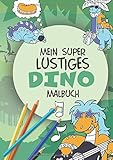 Mein super lustiges Dino Malbuch: 50 super lustige Dinos zum Ausmalen für Kinder ab 4 Jahren! Als Kopiervorlage für PädagogInnen geeignet! (Super lustiges Malen, Band 1)