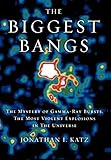 The Biggest Bangs: The Mystery of Gamma-Ray Bursts, the Most Violent Explosions in the U