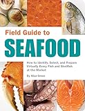 Field Guide to Seafood: How to Identify, Select, and Prepare Virtually Every Fish and Shellfish at the Market (English Edition)
