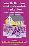 Wie Sie Ihr Haus schnell zum besten Preis verkaufen und noch Geld dabei sparen!: Anleitung: In 7 Schritten zum schnellen Erfolg! (Hausverkauf privat und ohne Makler 2)