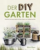 Der DIY Garten – Kreative Gartenprojekte und Deko-Ideen zum Selb