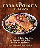 The Food Stylist's Handbook: Hundreds of Tips, Tricks, and Secrets for Chefs, Artists, Bloggers, and Food Lovers: Hundreds of Media Styling Tips, ... for Chefs, Artists, Bloggers, and Food L