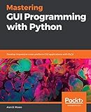 Mastering GUI Programming with Python: Develop impressive cross-platform GUI applications with PyQt (English Edition)