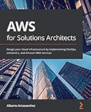 AWS for Solutions Architects: Design your cloud infrastructure by implementing DevOps, containers, and Amazon Web Services (English Edition)