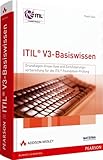 ITIL V3-Basiswissen - Grundlagenwissen und Zertifizierungsvorbereitung für die ITIL-Foundation-Prüfung. Mit über 250 Übungsfragen und Antworten (Zertifizierungen)