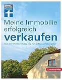 Meine Immobilie erfolgreich verkaufen: Privatverkauf verschiedener Immobilien - Vorbereitung & Unterlagen - Rechtliches für Verkäufer: Von der Vorbereitung bis zu Schlüsselübergab