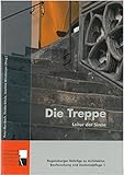 Die Treppe: Leiter der Sinne (Regensburger Beiträge zu Architektur, Bauforschung und Denkmalpflege)