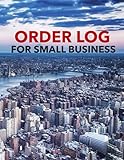 ORDER LOG FOR SMALL BUSINESS: Simple Order Tracker, Order Organizer for Small Business or Personal, Customer Order Tracker Notebook, Daily Sales Order Planner. The City's Landscape Cover Desig