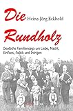 Die Rundholz: Deutsche Familiensaga um Liebe, Macht, Einfluss, Politik und Intrig