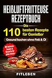 Heißluftfritteuse Rezeptbuch: Die 110 besten Rezepte für Genießer - mit leckeren Snacks & Desserts für jeden Anlass (10 Tipps für Einsteiger, 10 Tipps von Experten, Kochbuch, Rezeptbuch )