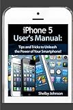 iPhone 5 (5C & 5S) User's Manual: Tips and Tricks to Unleash the Power of Your Smartphone! (includes iOS 7) by Shelby Johnson (2013-08-12)