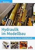 Hydraulik im Modellbau: Grundlagen für den Bau einer Modellhydraulik