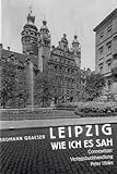 Leipzig - wie ich es sah: Aufzeichnungen eines Flaneurs (Kleine Leipziger Bibliothek)