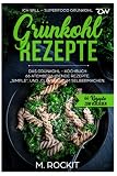 Grünkohl - Rezepte, Das Grünkohl - Kochbuch 66 atemberaubende Rezepte, Simple“, und „Clevere“ zum Selbermachen: ICH WILL – Superfood Grünkohl (66 Rezepte zum Verlieben, Band 39)