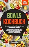 Bowls Kochbuch: 120 einfache und schnelle Rezepte für einen ausgewogenen Lebensstil: Gesunde Ernährung mit Buddha Bowls, Poke, Superfoods, low carb und Bowl Creator Anleitung (inkl. Nährwertangaben)