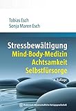 Stressbewältigung: Mind-Body-Medizin, Achtsamkeit, Selbstfürsorg