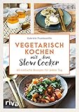 Vegetarisch kochen mit dem Slow Cooker: 60 einfache Rezepte für jeden Tag