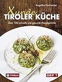 Xunde Tiroler Küche: Über 100 schnelle und gesunde Hauptgerichte. Mit vegetarischen und veganen Alternativen. Für Diabetiker geeignet. Mit Fotos von Kary W