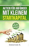 Aktien für Anfänger mit kleinem Starkapital: Auch mit weniger Geld an der Börse investieren und Gewinne erw