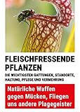 Fleischfressende Pflanzen: Natürliche Waffen gegen Mücken, Fliegen und andere Plagegeister. Die wichtigsten Gattungen, ihre Haltung, Pflege und Vermehrung