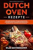 Dutch Oven Rezepte: Das große Kochbuch für die Outdoor Küche. Ideal beim Camping, am Lagerfeuer oder zu Hause im Garten. Inklusive: ausführliche ... Oven (Kochen mit dem Dutch Oven, Band 1)