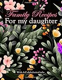 Family Recipes For My Daughter With A -Z Alphabetical Tabs: Blank Recipe Book Journal to Write In Your Favorite Recipes and Meals - Cool Gift For Daughters Cook Lovers - Bunch Of Spring Flowers Desig