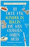 111 Orte für Kinder in Berlin, die man gesehen haben muss: Reisefü