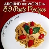 Around the World in 80 Pasta Recipes (Around the World in 80 Recipes, Band 1)