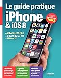 Le guide pratique iPhone et iOS 8: iPhone 6 et 6 Plus - iPhone 5S, 5C et 5 - iPhone 4S - Débutant ou expert, un guide pour tous (Hightech) (French Edition)