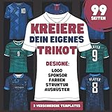 Kreiere dein eigenes Trikot - das Fussball Trikot Malbuch für Fussballfans: 3 verschiedene Templates zum ausmalen und erstellen eines eigenen Trikots I Ausmalbuch I Geschenk für kreative Fussb