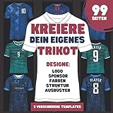 Kreiere dein eigenes Trikot - das Fussball Trikot Malbuch für Fussballfans: 3 verschiedene Templates zum ausmalen und erstellen eines eigenen Trikots I Ausmalbuch I Geschenk für kreative Fussb