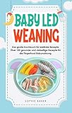 Baby Led Weaning: Das große Kochbuch für breifreie Rezepte. Über 100 gesunde und vielseitige Rezepte für die Fingerfood Babynahrung