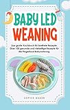 Baby Led Weaning: Das große Kochbuch für breifreie Rezepte. Über 100 gesunde und vielseitige Rezepte für die Fingerfood Babynahrung