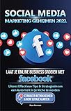 Social Media marketing Geheimen 2021: Laat je Online Business groeien met Facebook; Uiterst Effectieve Tips & Strategieën om een Autoriteit in je Niche te worden (Dutch Edition)