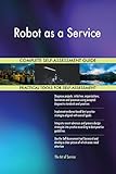 Robot as a Service All-Inclusive Self-Assessment - More than 710 Success Criteria, Instant Visual Insights, Comprehensive Spreadsheet Dashboard, Auto-Prioritized for Quick R