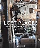 Lost Places in der Region Stuttgart. Die Faszination verlassener Orte. Auf Schatz- und Spurensuche in den verborgenen Ecken der Landeshauptstadt und ihres U