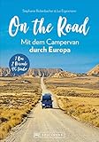On the Road - Europa mit dem Campingbus. Individuelle Touren und Routen, traumhafte Standplätze und beeindruckende Erlebnisse in 45 Ländern.: 1 Bus - 2 Reisende - 45 L