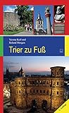 Trier zu Fuß: 17 Spaziergänge zu den schönsten und bedeutendsten Sehenswürdigk