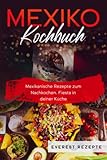 Mexiko Kochbuch: Mexikanische Rezepte zum Nachkochen. Fiesta in deiner Küche!
