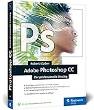 Adobe Photoshop CC: Know-how für Einsteiger in Grafik und Fotografie – Neuauflage 2019/2020