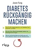 Diabetes rückgängig machen: Das Ernährungsprogramm, um Diabetes Typ 2 natü