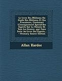 Le Livre Des Mediums Ou Guide Des Mediums Et Des Evocateurs, Contenant L'Enseignement Special Des Esprits Sur La Theorie de Tous Les Genres...Pur Faire Suite Au Livre Des Esp